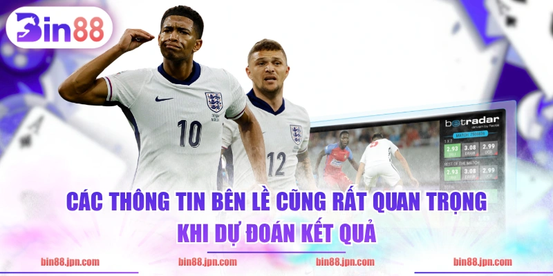 Các thông tin bên lề cũng rất quan trọng khi dự đoán kết quả
