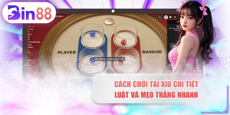 Cách Chơi Tài Xỉu Chi Tiết - Luật Và Mẹo Thắng Nhanh
