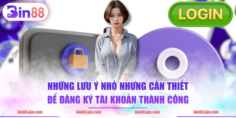 Những lưu ý nhỏ nhưng cần thiết để đăng ký tài khoản thành công